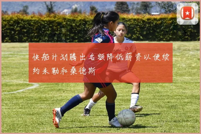 快船计划腾出名额降低薪资以便续约米勒和桑德斯