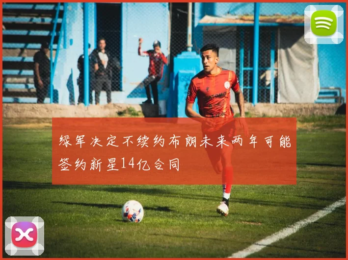 绿军决定不续约布朗未来两年可能签约新星14亿合同