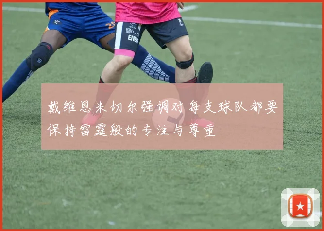 戴维恩米切尔强调对每支球队都要保持雷霆般的专注与尊重